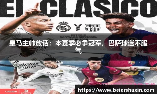 皇马主帅放话：本赛季必争冠军，巴萨球迷不服气